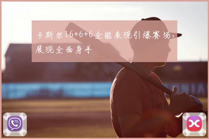 卡斯尔16+6+6全能表现引爆赛场，展现全面身手