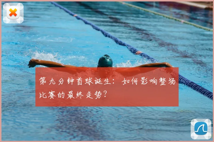第九分钟首球诞生：如何影响整场比赛的最终走势？