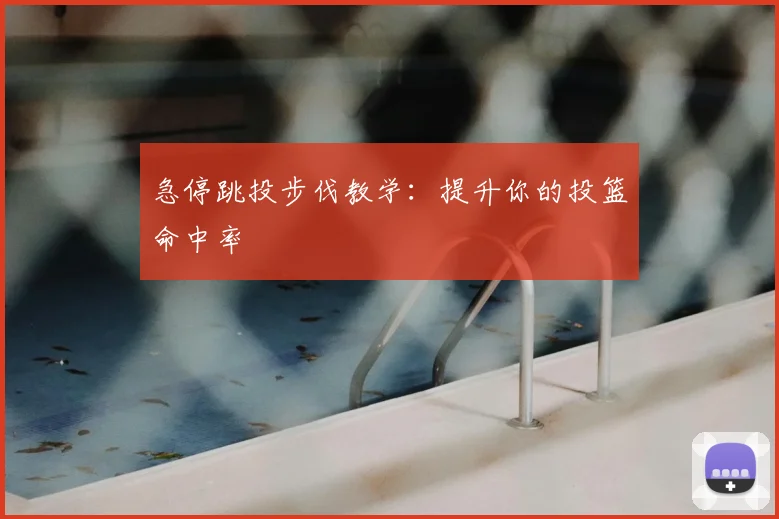 急停跳投步伐教学：提升你的投篮命中率
