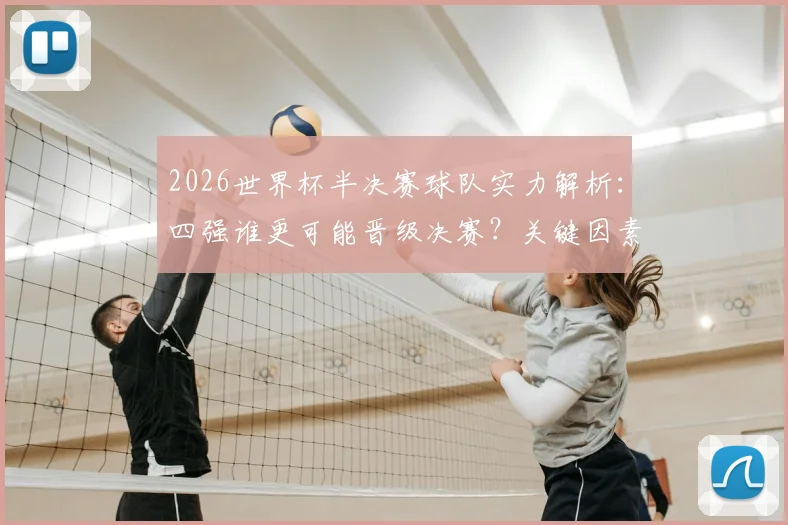 2026世界杯半决赛球队实力解析：四强谁更可能晋级决赛？关键因素全透视