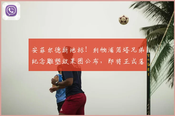 安菲尔德新地标！利物浦若塔兄弟纪念雕塑效果图公布，即将正式落成